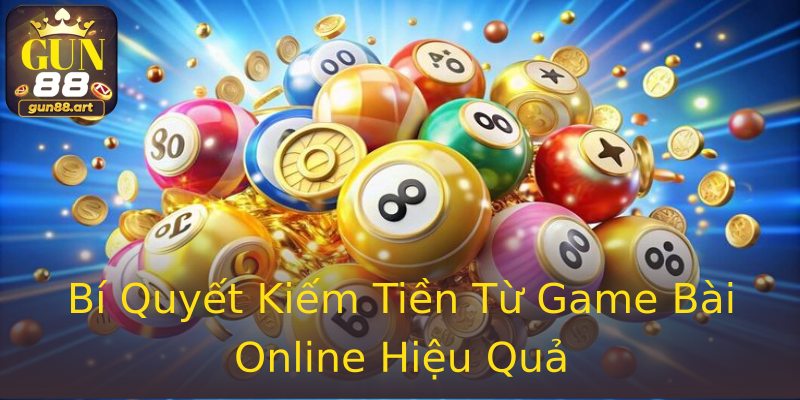 Bí Quyết Kiếm Tiền Từ Game Bài Online Hiệu Quả Bí Quyết Kiếm Tiền Từ Game Bài Online Hiệu Quả