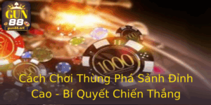 Cách Chơi Thùng Phá Sảnh Đỉnh Cao - Bí Quyết Chiến Thắng Trong Gun88 6 Cach Choi Thung Pha Sanh Inh Cao Bi Quyet Chien Thang Trong Gun88