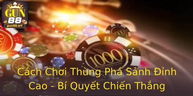 Cách Chơi Thùng Phá Sảnh Đỉnh Cao - Bí Quyết Chiến Thắng Trong Gun88 1 Cach Choi Thung Pha Sanh Inh Cao Bi Quyet Chien Thang Trong Gun88