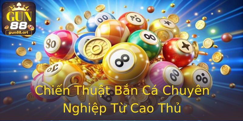 Chiến Thuật Bắn Cá Chuyên Nghiệp Từ Cao Thủ Chiến Thuật Bắn Cá Chuyên Nghiệp Từ Cao Thủ