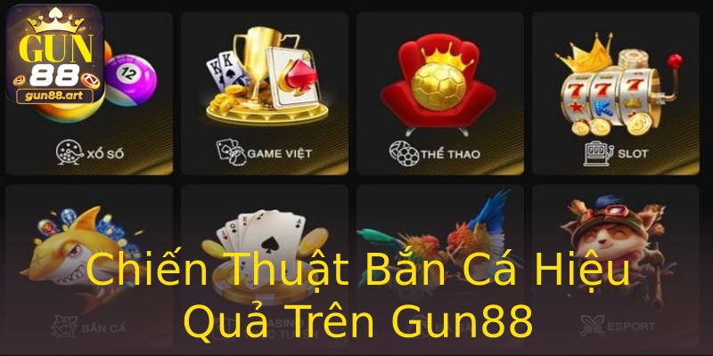 Chiến Thuật Bắn Cá Hiệu Quả Trên Gun88 Chiến Thuật Bắn Cá Hiệu Quả Trên Gun88