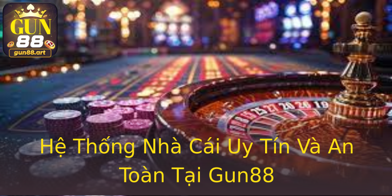 Hệ Thống Nhà Cái Uy Tín Và An Toàn Tại Gun88 Hệ Thống Nhà Cái Uy Tín Và An Toàn Tại Gun88