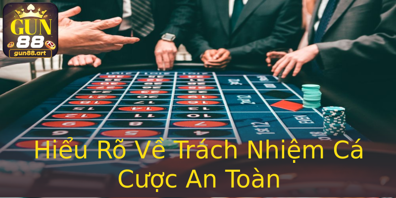Hiểu Rõ Về Trách Nhiệm Cá Cược An Toàn Hiểu Rõ Về Trách Nhiệm Cá Cược An Toàn