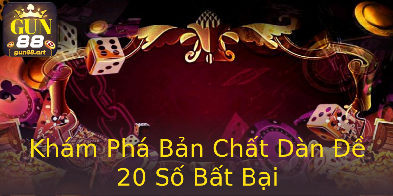 Khám Phá Bản Chất Dàn Đề 20 Số Bất Bại Khám Phá Bản Chất Dàn Đề 20 Số Bất Bại
