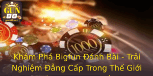 Khám Phá Bigfun Đánh Bài - Trải Nghiệm Đẳng Cấp Trong Thế Giới Cá Cược Trực Tuyến 1 Kham Pha Bigfun Anh Bai Trai Nghiem Ang Cap Trong The Gioi Ca Cuoc Truc Tuyen