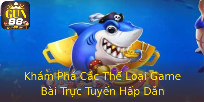 Khám Phá Các Thể Loại Game Bài Trực Tuyến Hấp Dẫn Khám Phá Các Thể Loại Game Bài Trực Tuyến Hấp Dẫn