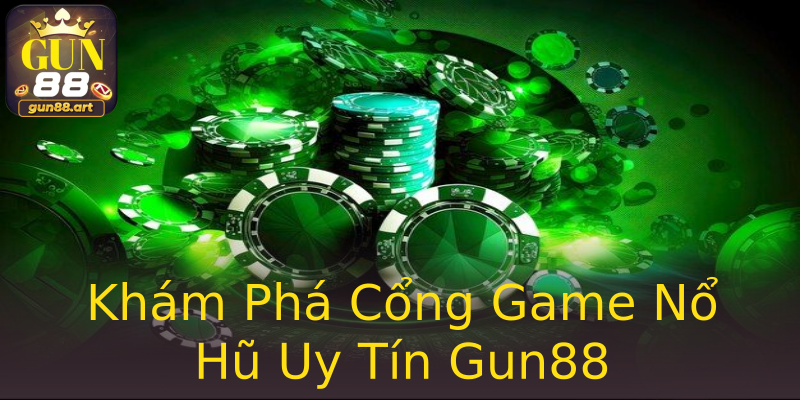 Khám Phá Cổng Game Nổ Hũ Uy Tín Gun88 Khám Phá Cổng Game Nổ Hũ Uy Tín Gun88