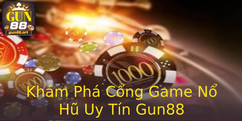 Khám Phá Cổng Game Nổ Hũ Uy Tín Gun88 Khám Phá Cổng Game Nổ Hũ Uy Tín Gun88
