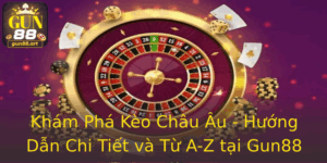 Khám Phá Kèo Châu Âu - Hướng Dẫn Chi Tiết và Từ A-Z tại Gun88 8 Kham Pha Keo Chau Au Huong Dan Chi Tiet Va Tu A Z Tai Gun88