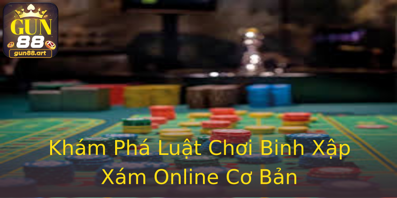 Khám Phá Luật Chơi Binh Xập Xám Online Cơ Bản Khám Phá Luật Chơi Binh Xập Xám Online Cơ Bản