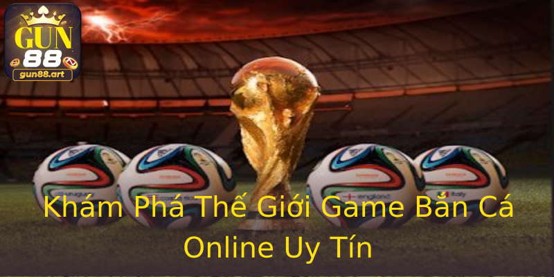 Khám Phá Thế Giới Game Bắn Cá Online Uy Tín Khám Phá Thế Giới Game Bắn Cá Online Uy Tín