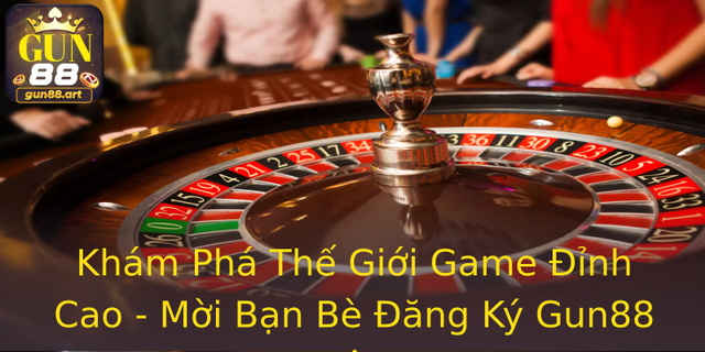 Khám Phá Thế Giới Game Đỉnh Cao - Mời Bạn Bè Đăng Ký Gun88 Ngay Hôm Nay 1 Kham Pha The Gioi Game Inh Cao Moi Ban Be Ang Ky Gun88 Ngay Hom Nay