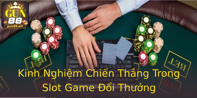 Kinh Nghiệm Chiến Thắng Trong Slot Game Đổi Thưởng Kinh Nghiệm Chiến Thắng Trong Slot Game Đổi Thưởng