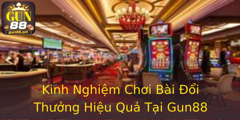 Kinh Nghiệm Chơi Bài Đổi Thưởng Hiệu Quả Tại Gun88 Kinh Nghiệm Chơi Bài Đổi Thưởng Hiệu Quả Tại Gun88