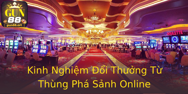Kinh Nghiệm Đổi Thưởng Từ Thùng Phá Sảnh Online Kinh Nghiệm Đổi Thưởng Từ Thùng Phá Sảnh Online