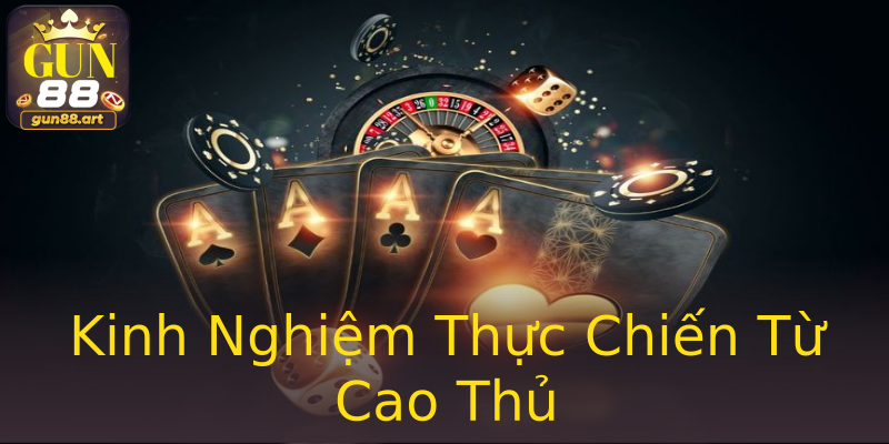 Kinh Nghiệm Thực Chiến Từ Cao Thủ Kinh Nghiệm Thực Chiến Từ Cao Thủ