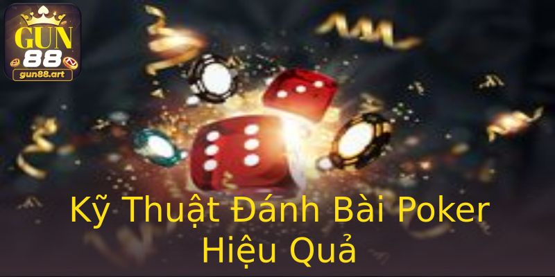 Kỹ Thuật Đánh Bài Poker Hiệu Quả Kỹ Thuật Đánh Bài Poker Hiệu Quả