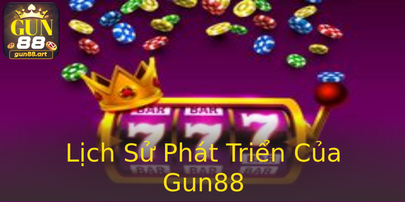 Lịch Sử Phát Triển Của Gun88 Lịch Sử Phát Triển Của Gun88