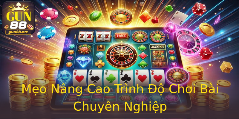 Mẹo Nâng Cao Trình Độ Chơi Bài Chuyên Nghiệp Mẹo Nâng Cao Trình Độ Chơi Bài Chuyên Nghiệp