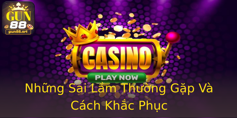 Những Sai Lầm Thường Gặp Và Cách Khắc Phục Những Sai Lầm Thường Gặp Và Cách Khắc Phục