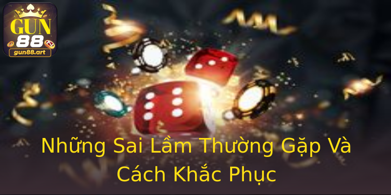 Những Sai Lầm Thường Gặp Và Cách Khắc Phục Những Sai Lầm Thường Gặp Và Cách Khắc Phục