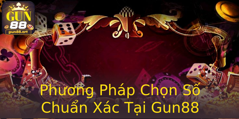 Phương Pháp Chọn Số Chuẩn Xác Tại Gun88 Phương Pháp Chọn Số Chuẩn Xác Tại Gun88