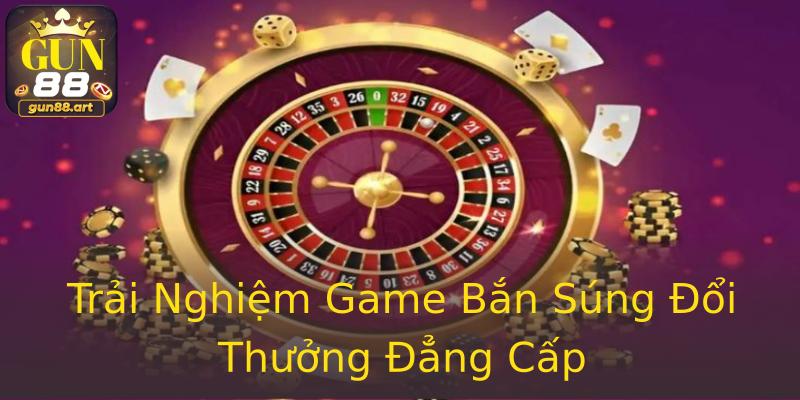 Trải Nghiệm Game Bắn Súng Đổi Thưởng Đẳng Cấp Trải Nghiệm Game Bắn Súng Đổi Thưởng Đẳng Cấp