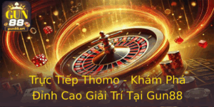 Trực Tiếp Thomo - Khám Phá Đỉnh Cao Giải Trí Tại Gun88 9 Truc Tiep Thomo Kham Pha Inh Cao Giai Tri Tai Gun88